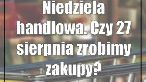 Niedziela Handlowa Czy 27 Sierpnia Zrobimy Zakupy CDA