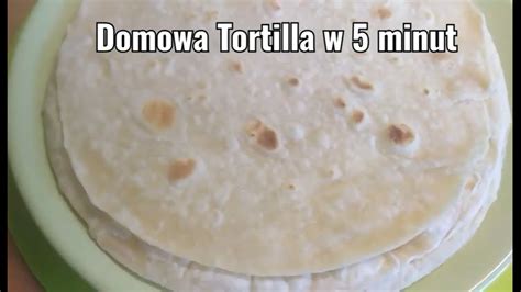 Domowa Tortilla W 5 Minut Szybki I Prosty Przepis Homemade Tortilla In