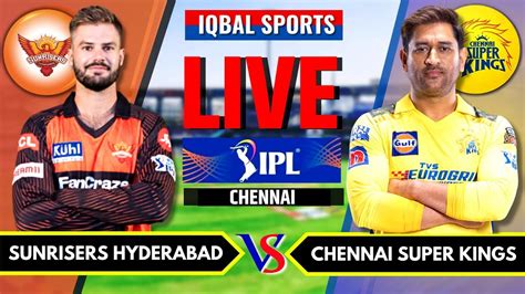 Csk Vs Srh Live Scores And Commentary Ipl Live 2023 Chennai Super