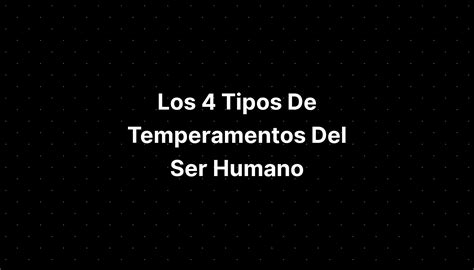 Los 4 Tipos De Temperamentos Del Ser Humano Imagesee