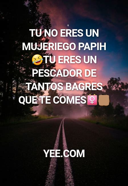 Crea Tu Frase Frase 743615 Tu No Eres Un Mujeriego Papih🤣tu Eres Un