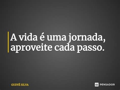 A Vida Uma Jornada Aproveite Cada Gudy Silva Pensador