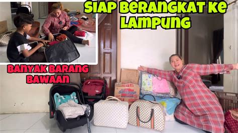 Prepare Siap Otw Ke Lampung Banyak Barang Bawaan Youtube