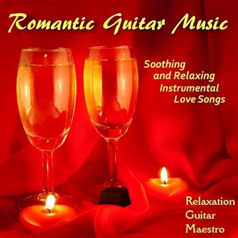 Romantic Guitar Music: Soothing And Relaxing Instrumental Love Songs by ...