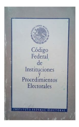 Código Federal De Instituciones Y Procedimientos Electorales Mercadolibre