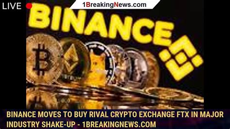 Binance Moves To Buy Rival Crypto Exchange FTX In Major Industry Shake