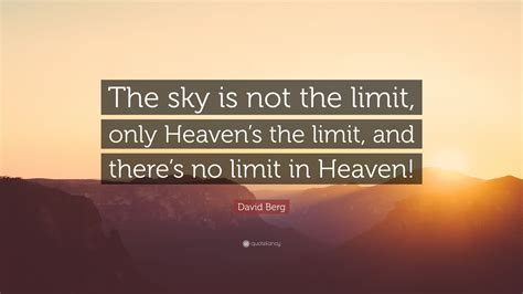 David Berg Quote The Sky Is Not The Limit Only Heavens The Limit