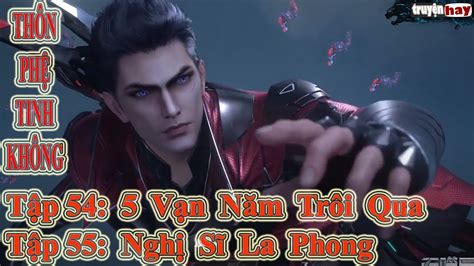 Thôn Phệ Tinh Không Tập 54 55 Thuyết Minh 5 Vạn Năm Trôi Qua Nghị