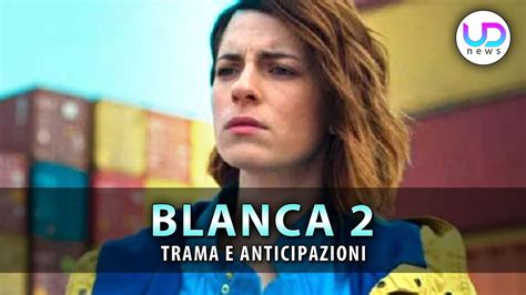 Blanca Tutto Quello Che Sappiamo Della Nuova Stagione Youtube