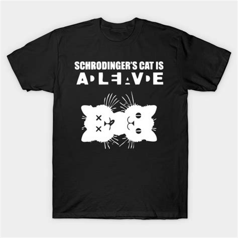 Dead And Alive Schrodinger Cat Funny Design Art For Cat Lovers Schrodinger Cat Is Alive T