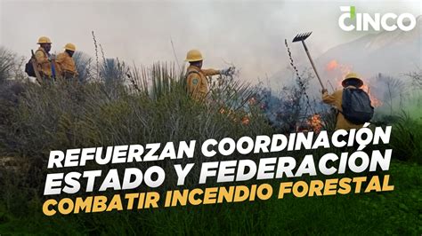 Refuerzan Coordinaci N Estado Y Federaci N Para Combatir Incendio Forestal