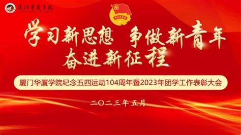 学习新思想 争做新青年 奋进新征程厦门华厦学院召开纪念五四运动104周年暨2023年团学工作表彰大会 共青团厦门华厦学院委员会 厦门华厦学院