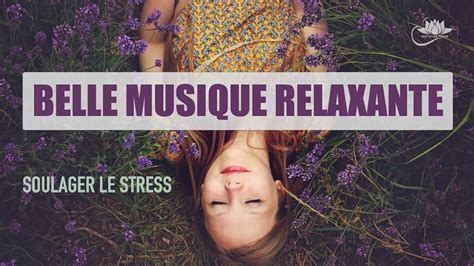 Belle Musique Relaxante Pour Soulager Le Stress 🍀 Musique Douce Pour