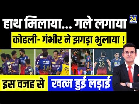 IPL 2024 Virat Kohli Gautam Gambhir क खतम हई लडई Hug Hand