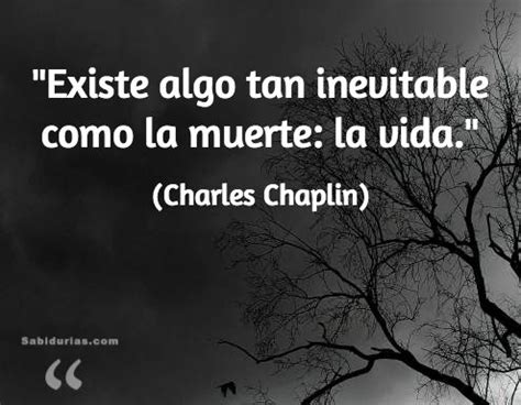 Existe Algo Tan Inevitable Como La Muerte La Vida Charles Chaplin