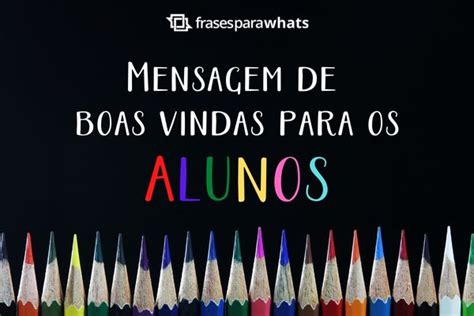 Mensagem De Boas Vindas Para Alunos Frases Para Whats