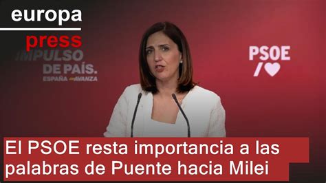 El Psoe Resta Importancia A Las Palabras De Puente Hacia Milei Youtube