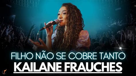 Kailane Frauches Os Melhores Clipes Filho Não Se Cobre Tanto YouTube