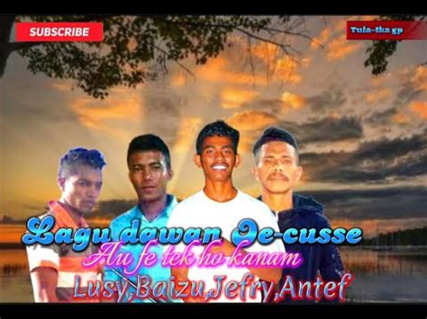 Lagu Dawan Oe Cusse AU FE TEK HO KANAM Lusy Baizu Jefry Antef YouTube