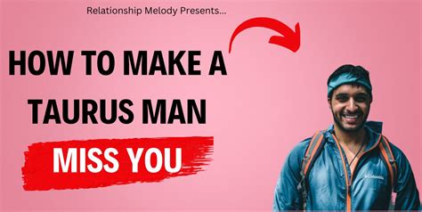 How To Make A Taurus Man Miss You Relationship Melody