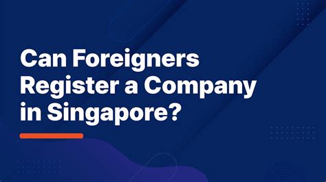 Foreigners Guide To SG Company Setup Can Foreigners Register A