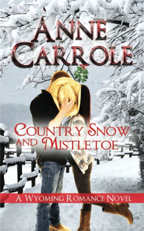 Country Snow And Mistletoe A Wyoming Romance Novel Carrole Anne