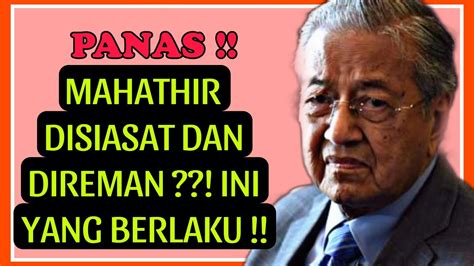 PANAS MAHATHIR DISIASAT DAN DIREMAN INI YANG BERLAKU YouTube