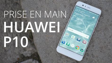 Nous Avons Testé Le Huawei P10 Au Mwc 2017 Youtube