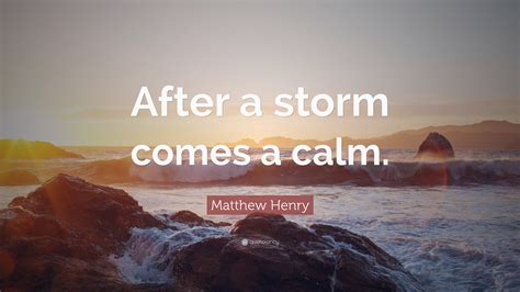 Matthew Henry Quote After A Storm Comes A Calm