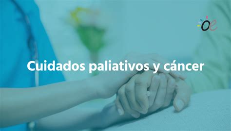 Cuidados Paliativos Y Cáncer Oncología Esperanzadora