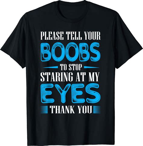 Please Tell Your Boobs To Stop Staring At My Eyes T Shirt