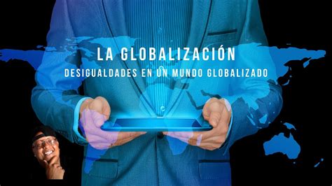 Globalización Desigualdades En Un Mundo Globalizado Youtube