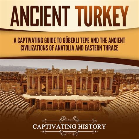 Ancient Turkey A Captivating Guide To G Bekli Tepe And The Ancient