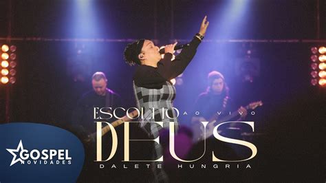 Dalete Hungria Escolho Deus Gospel Novidades Youtube Music