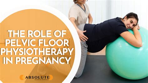 The Role Of Pelvic Floor Physiotherapy In Pregnancy Absolute Health And Wellness