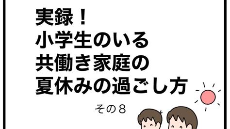 実録！小学生のいる共働き家庭の夏休みの過ごし方 その8 │ えみさん家の子育て試行錯誤日記