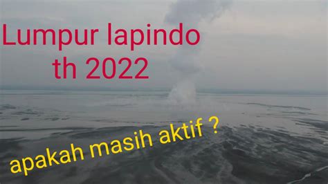 Update Lumpur Lapindo Sidoarjo Terkini Awal Tahun Ii Apakah Masih