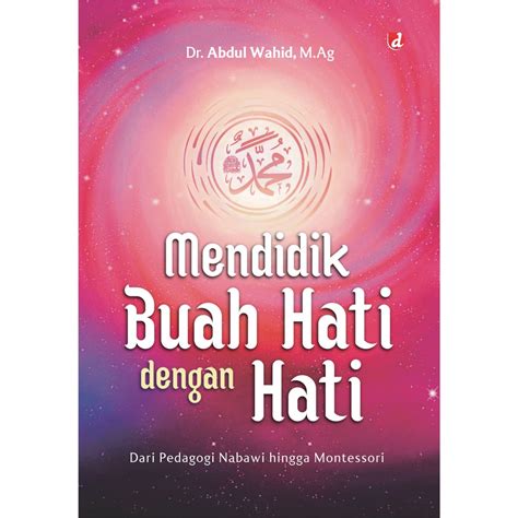 Jual Buku Mendidik Buah Hati Dengan Hati Dari Pedagogi Nabawi Hingga