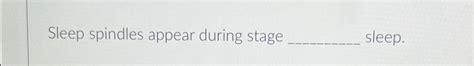 Solved Sleep spindles appear during stage sleep. | Chegg.com