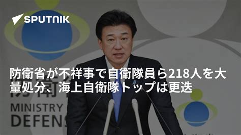 防衛省が不祥事で自衛隊員ら218人を大量処分、海上自衛隊トップは更迭 2024年7月12日 Sputnik 日本