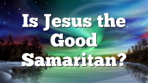 Is Jesus The Good Samaritan Pentecostal Theology