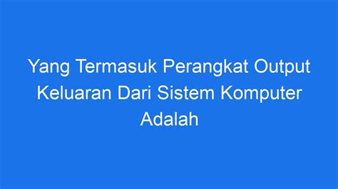 Yang Termasuk Perangkat Output Keluaran Dari Sistem Komputer Adalah