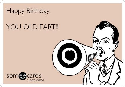 Happy Birthday, YOU OLD FART!! | Birthday Ecard