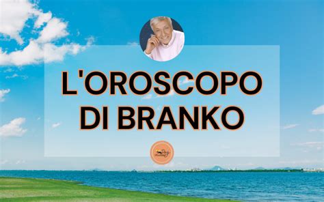 Oroscopo Oggi Di Branko Di Oggi Settembre Previsioni