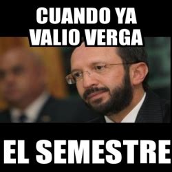 Meme Personalizado Cuando Ya Valio Verga El Semestre 24735534