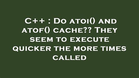 C Do Atoi And Atof Cache They Seem To Execute Quicker The