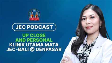 JEC Podcast Eps 020 Up Close And Personal Klinik Utama JEC BALI