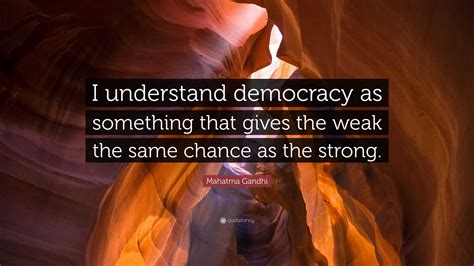 Mahatma Gandhi Quote: “I understand democracy as something that gives ...