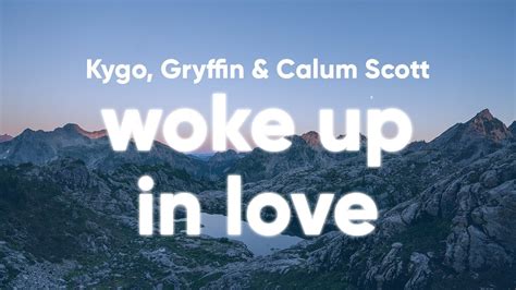 Kygo Gryffin Calum Scott Woke Up In Love Lyrics Youtube