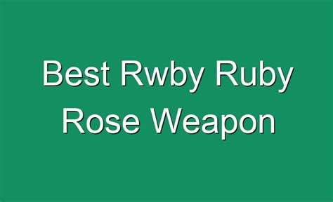 Best Rwby Ruby Rose Weapon